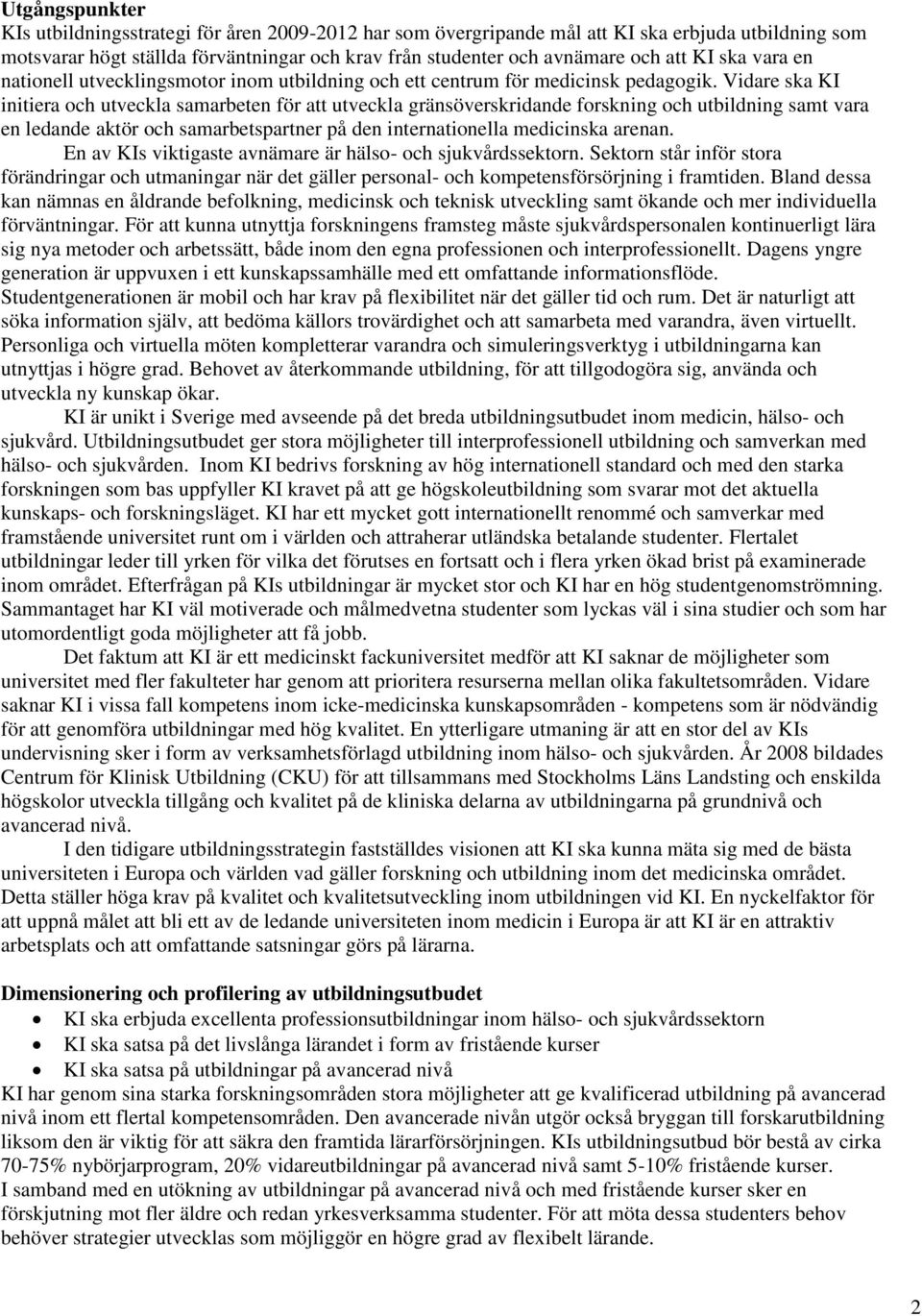 Vidare ska KI initiera och utveckla samarbeten för att utveckla gränsöverskridande forskning och utbildning samt vara en ledande aktör och samarbetspartner på den internationella medicinska arenan.