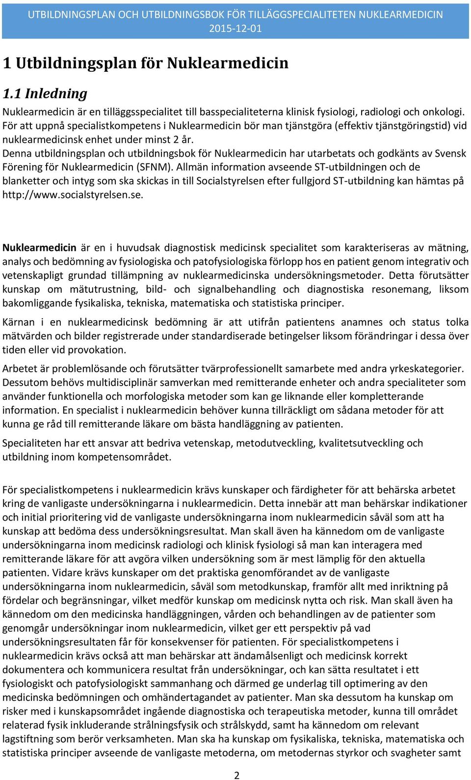 Denna utbildningsplan och utbildningsbok för Nuklearmedicin har utarbetats och godkänts av Svensk Förening för Nuklearmedicin (SFNM).