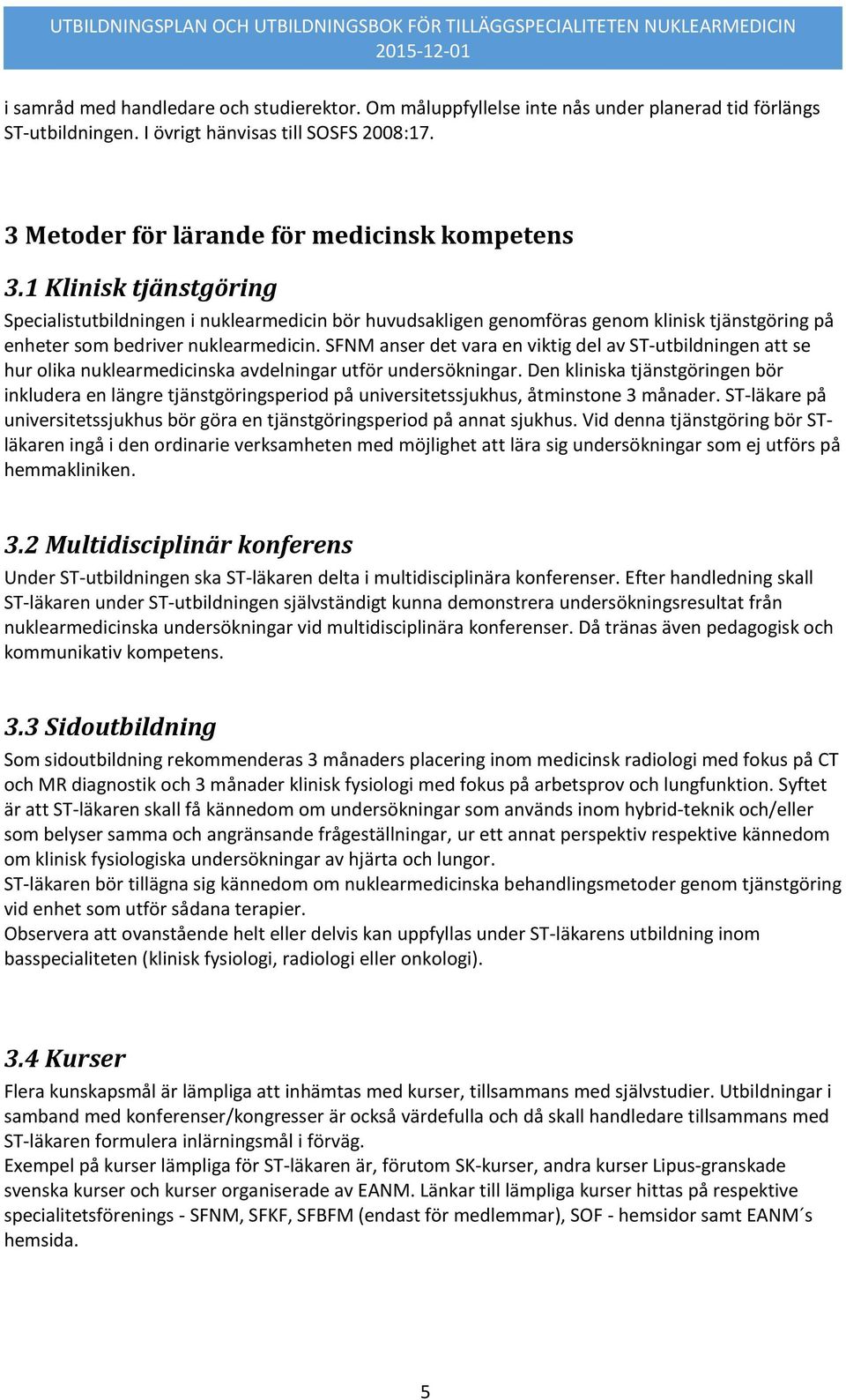 SFNM anser det vara en viktig del av ST-utbildningen att se hur olika nuklearmedicinska avdelningar utför undersökningar.