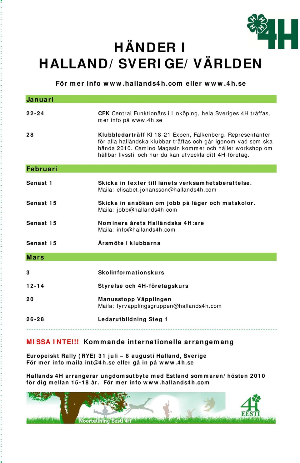 Februari Senast 1 Skicka in texter till länets verksamhetsberättelse. Maila: elisabet.johansson@hallands4h.com Skicka in ansökan om jobb på läger och matskolor. Maila: jobb@hallands4h.