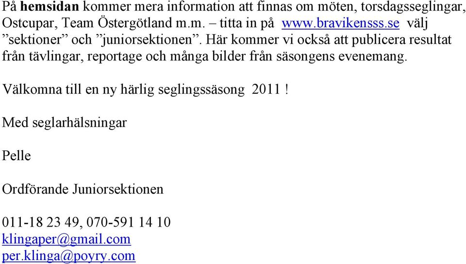 Här kommer vi också att publicera resultat från tävlingar, reportage och många bilder från säsongens evenemang.