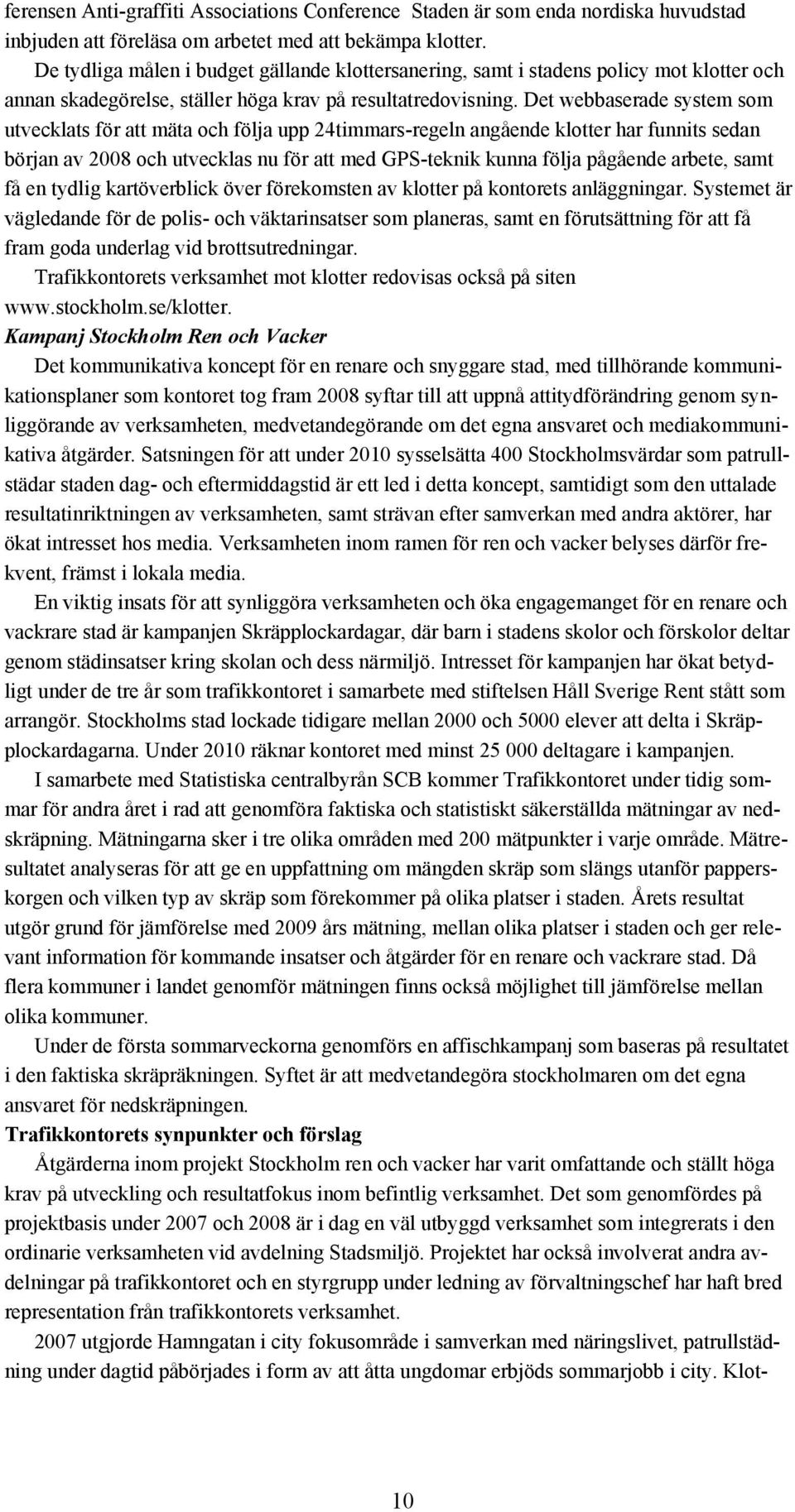 Det webbaserade system som utvecklats för att mäta och följa upp 24timmars-regeln angående klotter har funnits sedan början av 2008 och utvecklas nu för att med GPS-teknik kunna följa pågående