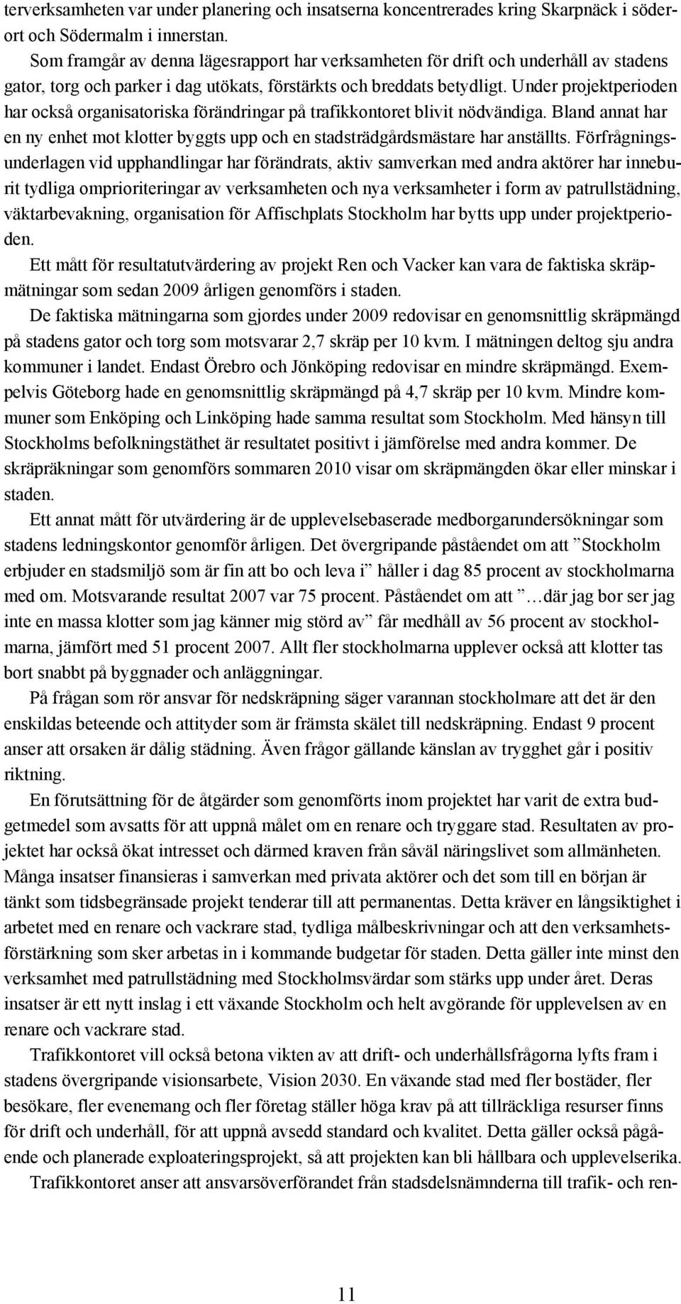 Under projektperioden har också organisatoriska förändringar på trafikkontoret blivit nödvändiga. Bland annat har en ny enhet mot klotter byggts upp och en stadsträdgårdsmästare har anställts.