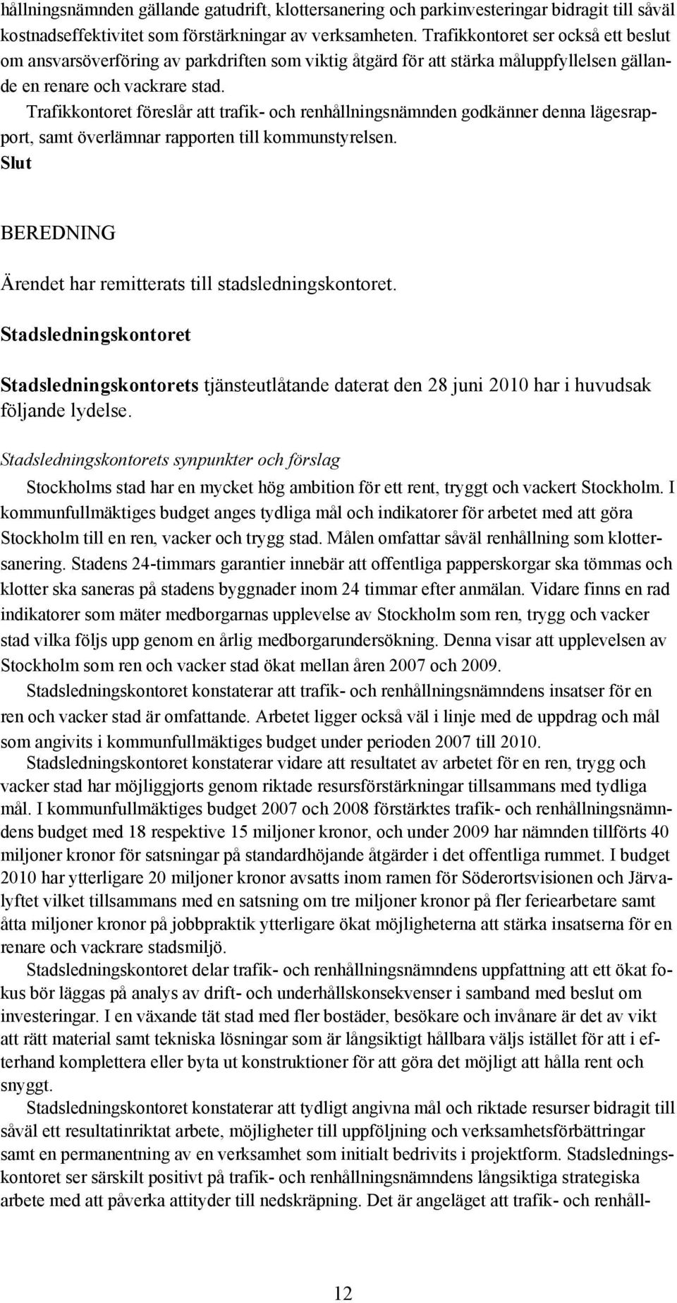 Trafikkontoret föreslår att trafik- och renhållningsnämnden godkänner denna lägesrapport, samt överlämnar rapporten till kommunstyrelsen.