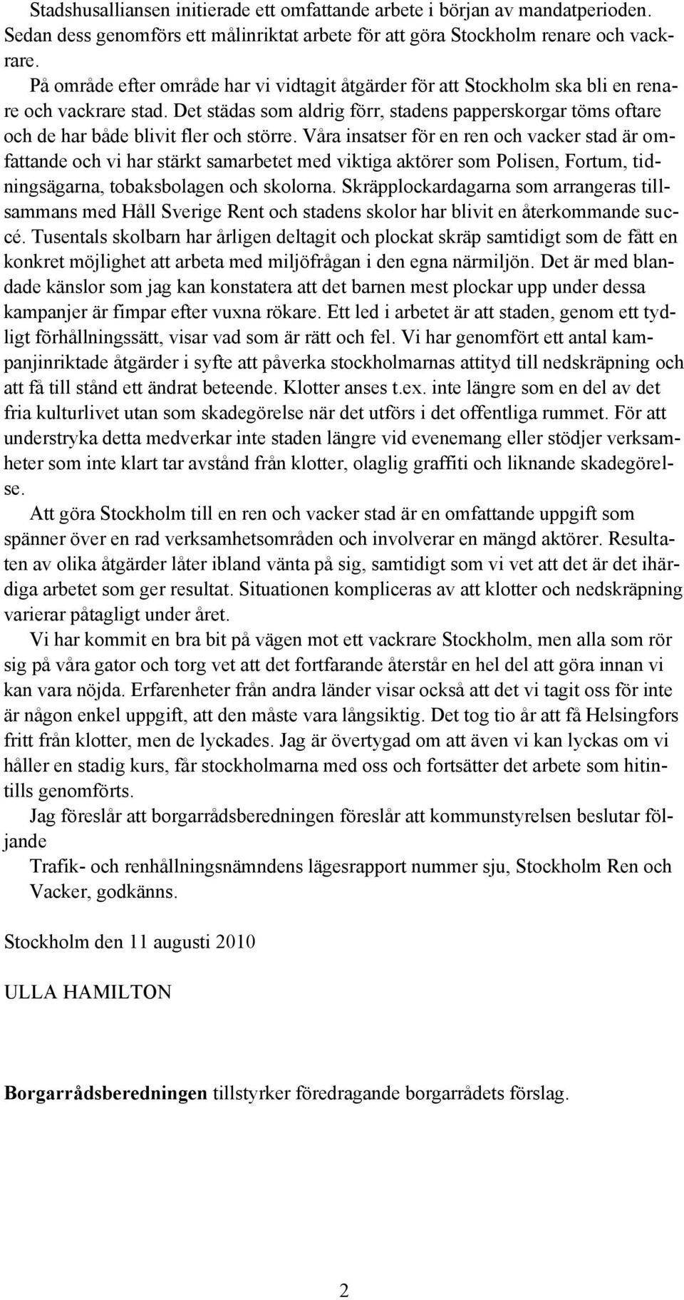 Det städas som aldrig förr, stadens papperskorgar töms oftare och de har både blivit fler och större.