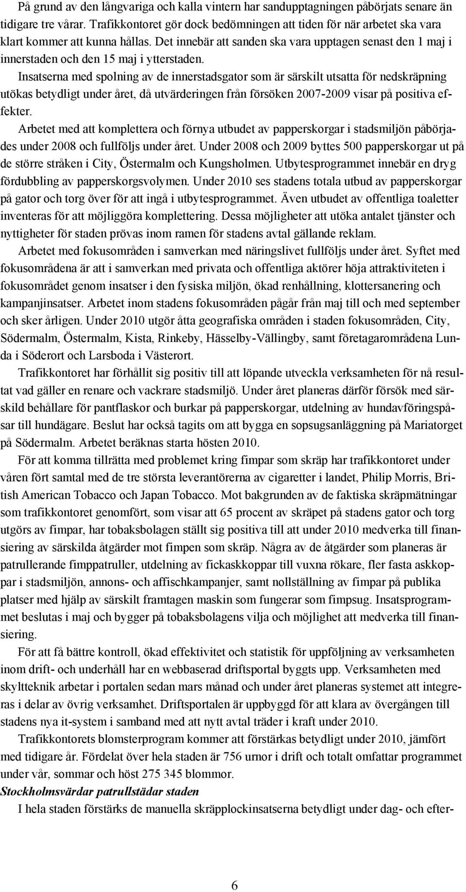 Det innebär att sanden ska vara upptagen senast den 1 maj i innerstaden och den 15 maj i ytterstaden.