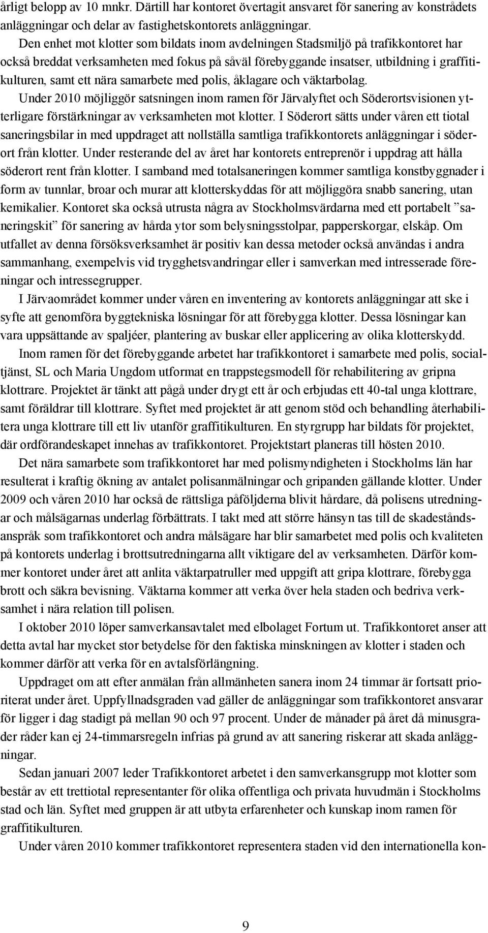 samarbete med polis, åklagare och väktarbolag. Under 2010 möjliggör satsningen inom ramen för Järvalyftet och Söderortsvisionen ytterligare förstärkningar av verksamheten mot klotter.