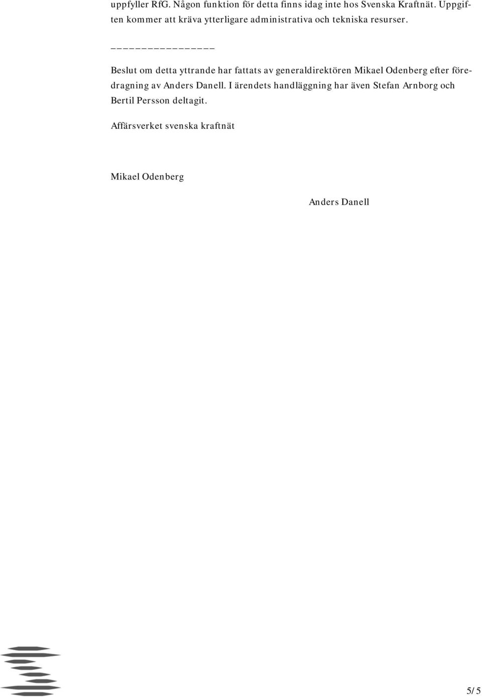 Beslut om detta yttrande har fattats av generaldirektören Mikael Odenberg efter föredragning av