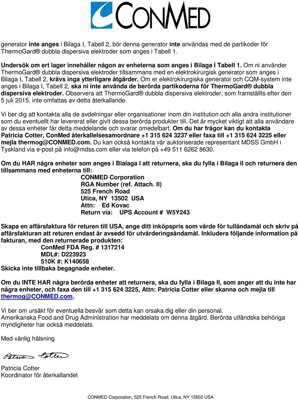 Om ni använder ThermoGard dubbla dispersiva elektroder tillsammans med en elektrokirurgisk generator som anges i Bilaga I, Tabell 2, krävs inga ytterligare åtgärder.