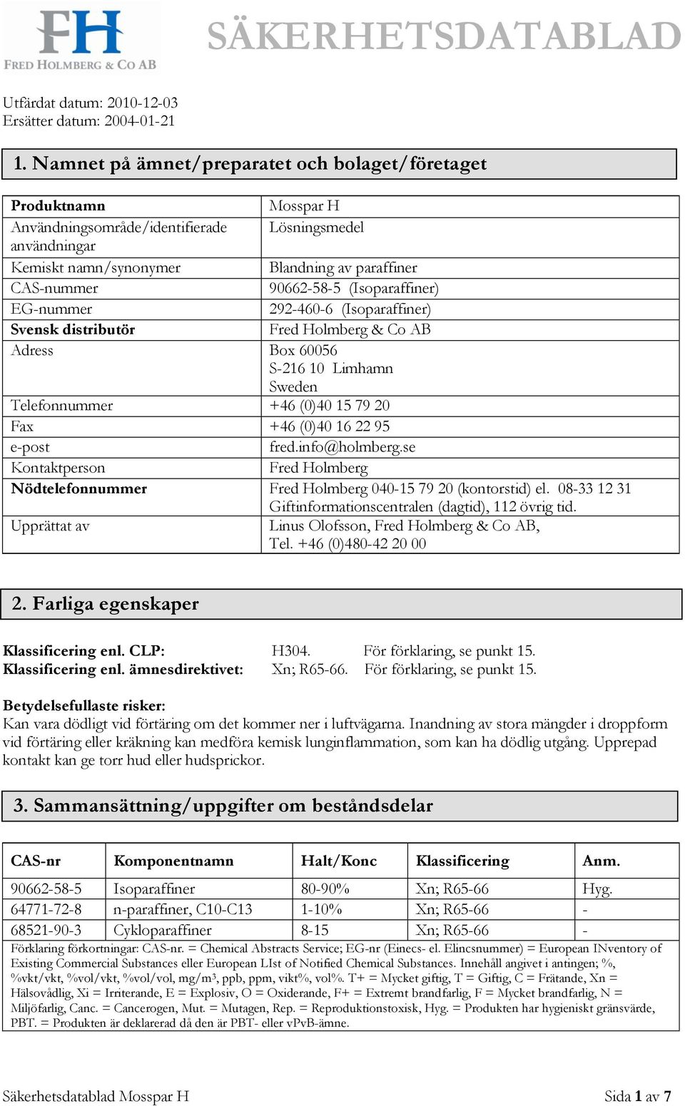 (Isoparaffiner) EG-nummer 292-460-6 (Isoparaffiner) Svensk distributör Fred Holmberg & Co AB Adress Box 60056 S-216 10 Limhamn Sweden Telefonnummer +46 (0)40 15 79 20 Fax +46 (0)40 16 22 95 e-post