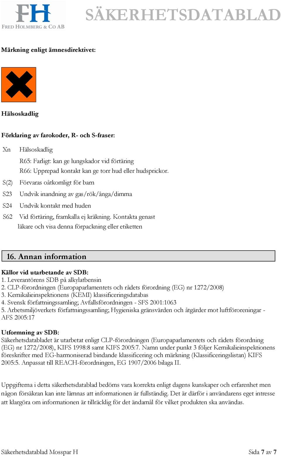 Kontakta genast läkare och visa denna förpackning eller etiketten 16. Annan information Källor vid utarbetande av SDB: 1. Leverantörens SDB på alkylatbensin 2.