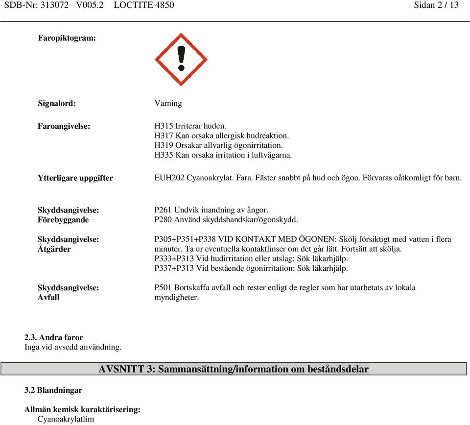 Skyddsangivelse: Förebyggande Skyddsangivelse: Åtgärder Skyddsangivelse: Avfall P261 Undvik inandning av ångor. P280 Använd skyddshandskar/ögonskydd.