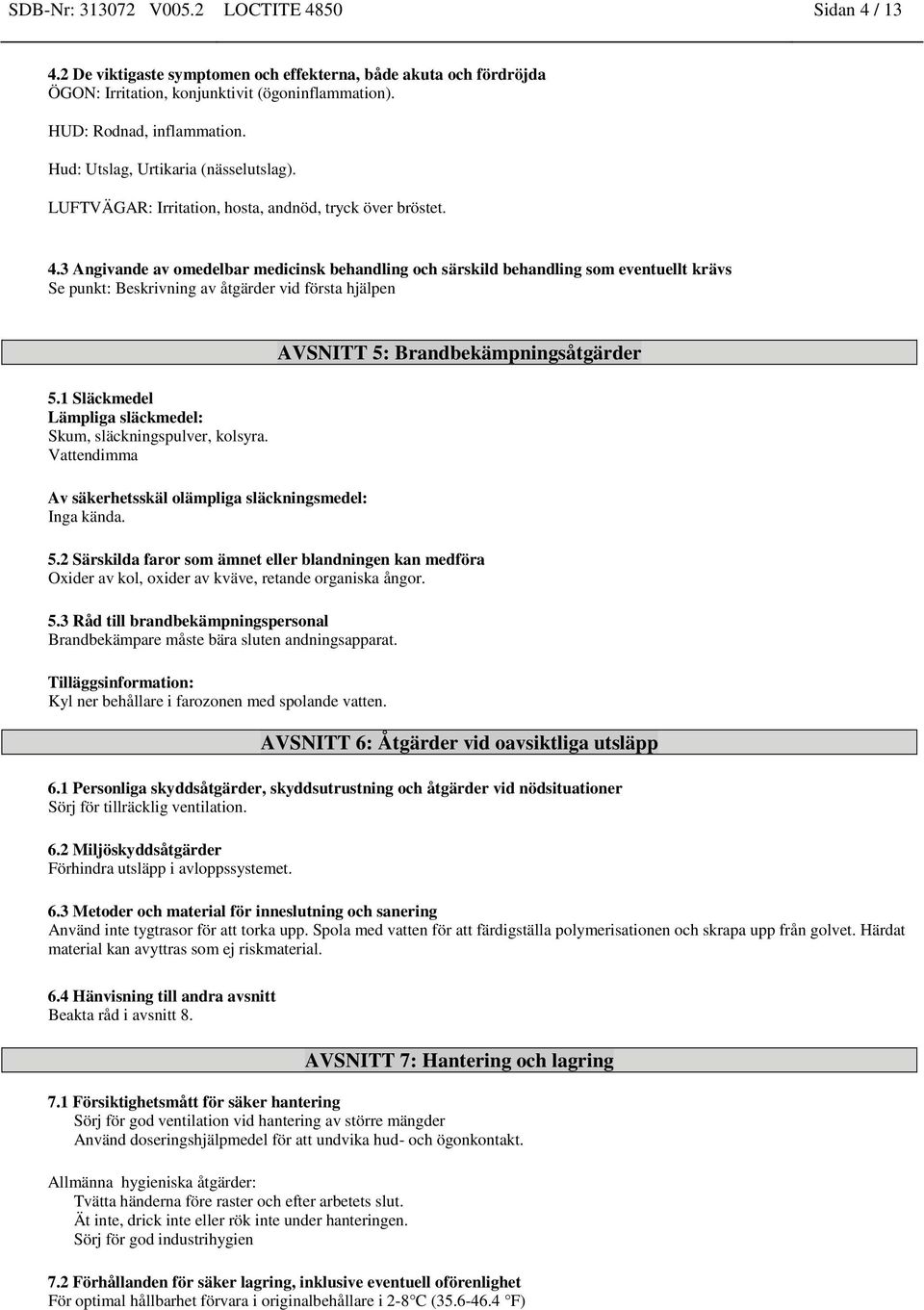 3 Angivande av omedelbar medicinsk behandling och särskild behandling som eventuellt krävs Se punkt: Beskrivning av åtgärder vid första hjälpen 5.