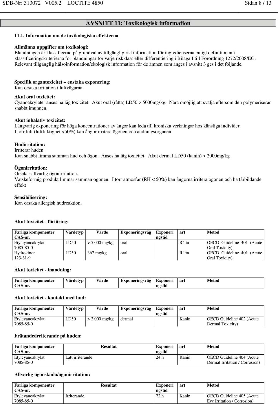 11.1. Information om de toxikologiska effekterna AVSNITT 11: Toxikologisk information Allmänna uppgifter om toxikologi: Blandningen är klassificerad på grundval av tillgänglig riskinformation för