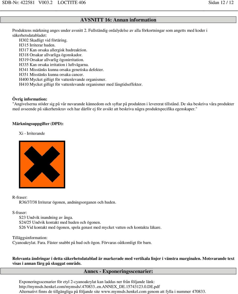 H318 Orsakar allvarliga ögonskador. H319 Orsakar allvarlig ögonirritation. H335 Kan orsaka irritation i luftvägarna. H341 Misstänks kunna orsaka genetiska defekter. H351 Misstänks kunna orsaka cancer.
