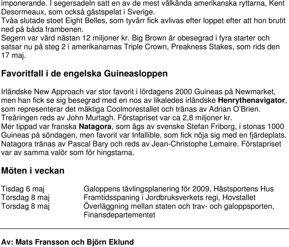 Big Brown är obesegrad i fyra starter och satsar nu på steg 2 i amerikanarnas Triple Crown, Preakness Stakes, som rids den 17 maj.