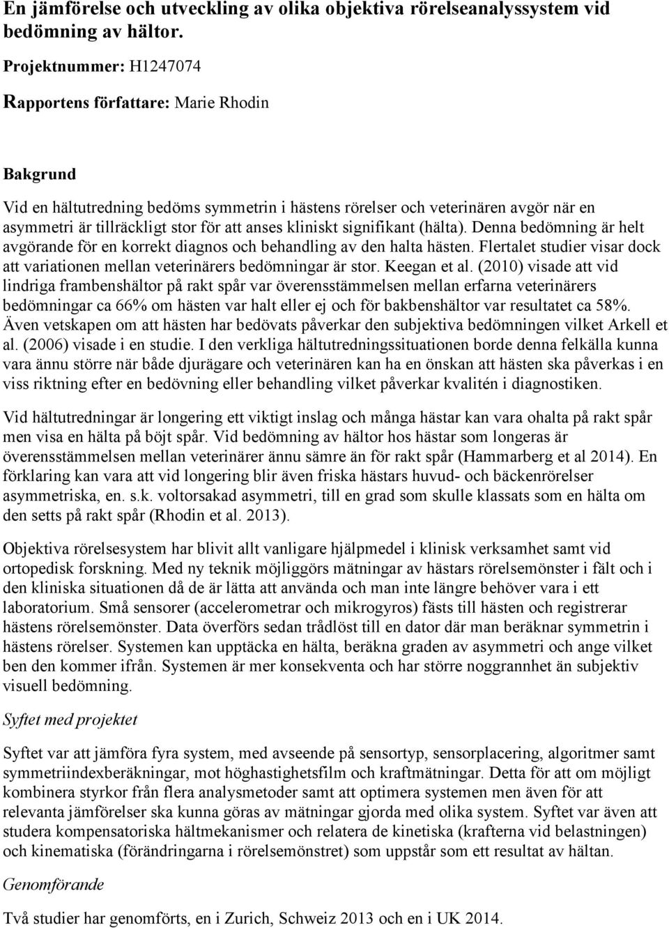 kliniskt signifikant (hälta). Denna bedömning är helt avgörande för en korrekt diagnos och behandling av den halta hästen.