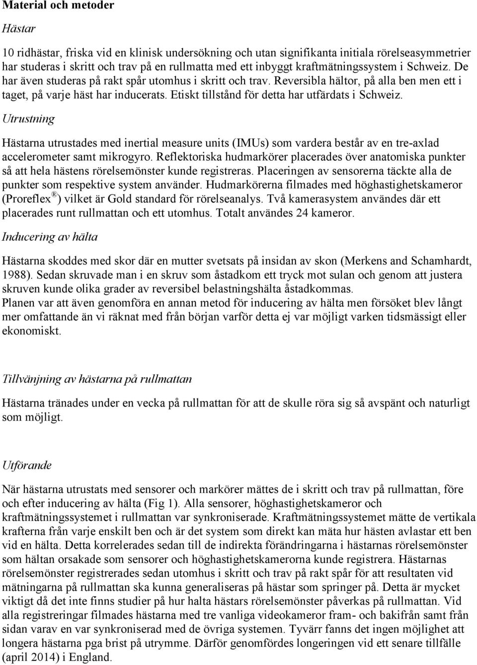 Etiskt tillstånd för detta har utfärdats i Schweiz. Utrustning Hästarna utrustades med inertial measure units (IMUs) som vardera består av en tre-axlad accelerometer samt mikrogyro.