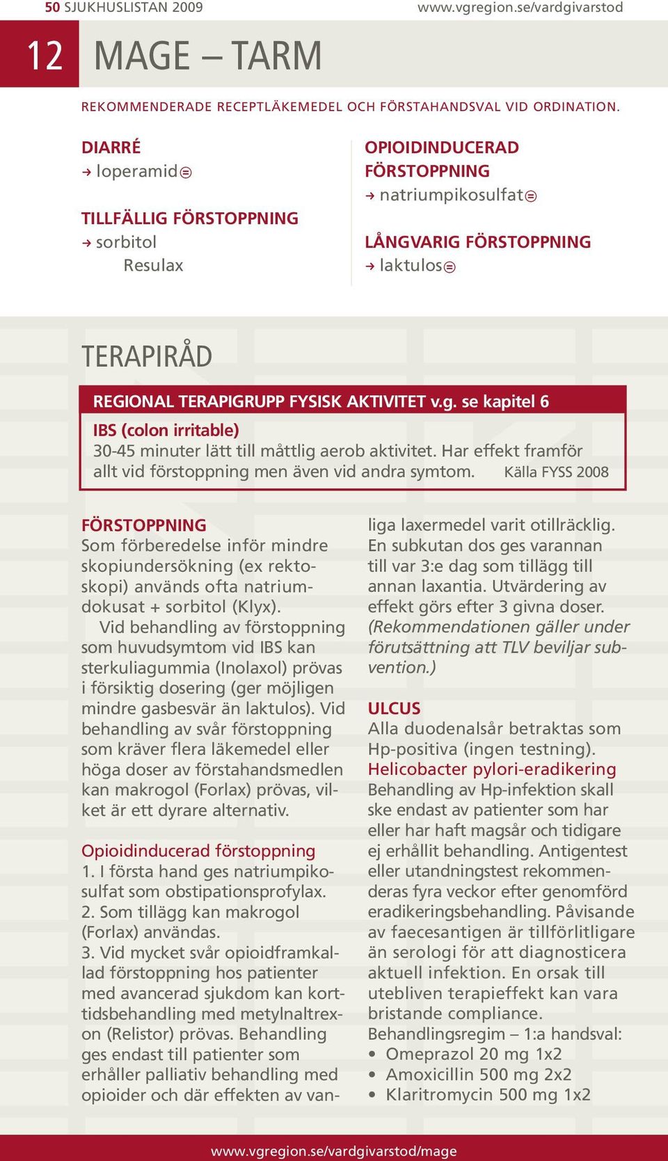 Har effekt framför allt vid förstoppning men även vid andra symtom.