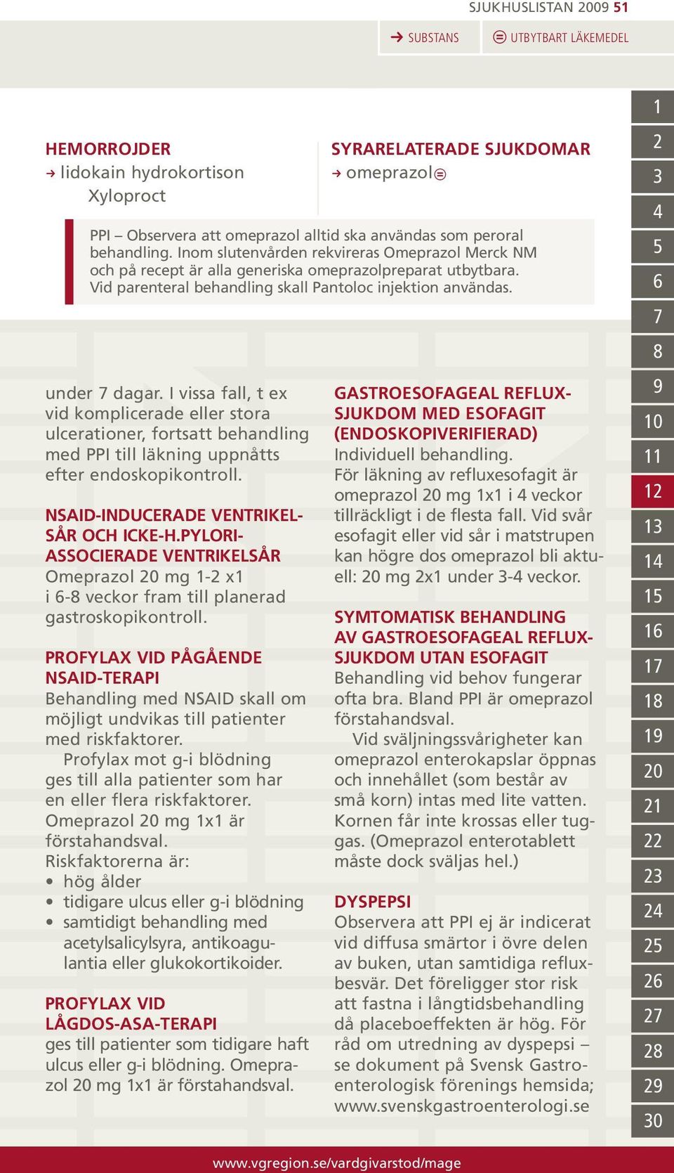 pyloriassocierade ventrikelsår Omeprazol 20 mg 1-2 x1 i 6-8 veckor fram till planerad gastroskopikontroll.