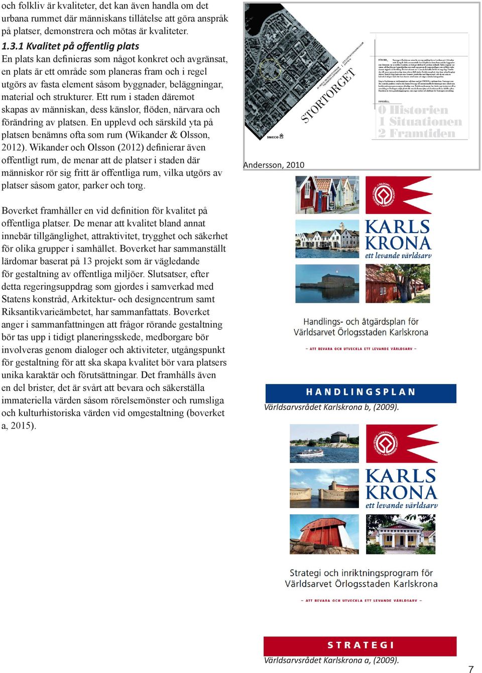 material och strukturer. Ett rum i staden däremot skapas av människan, dess känslor, flöden, närvara och förändring av platsen.