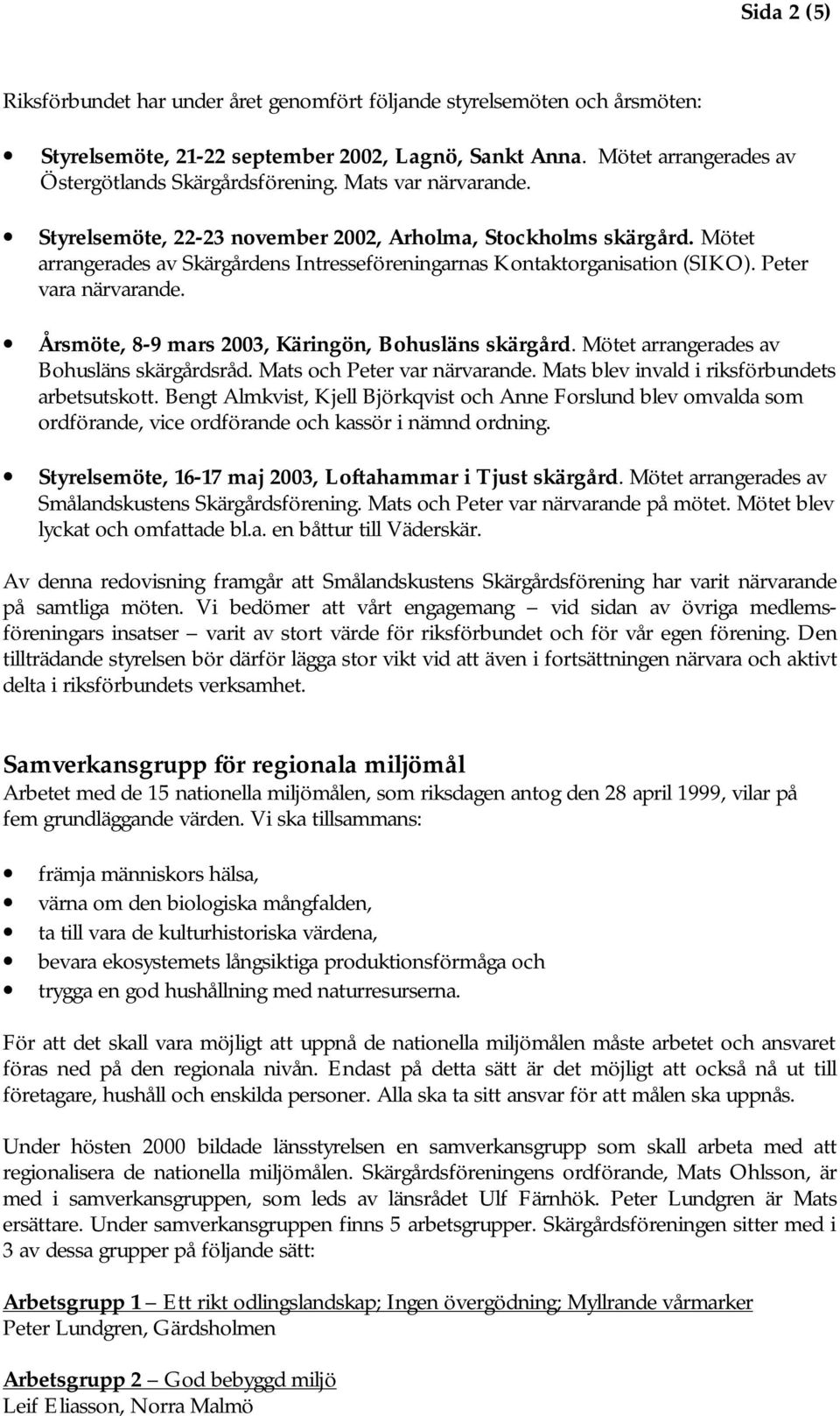 Årsmöte, 8-9 mars 2003, Käringön, Bohusläns skärgård. Mötet arrangerades av Bohusläns skärgårdsråd. Mats och Peter var närvarande. Mats blev invald i riksförbundets arbetsutskott.