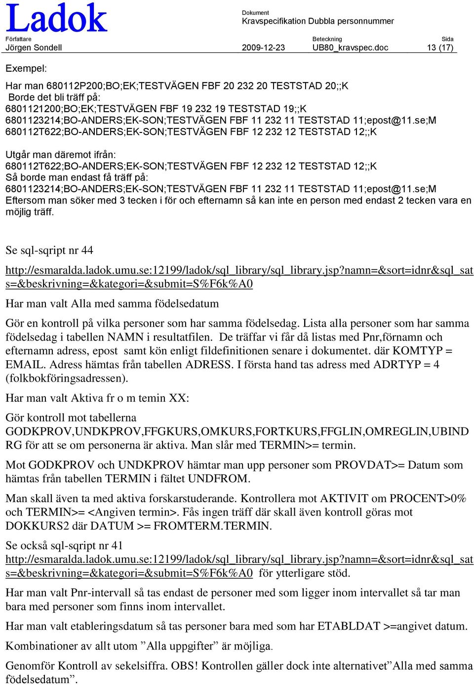 6801123214;BO-ANDERS;EK-SON;TESTVÄGEN FBF 11 232 11 TESTSTAD 11;epost@11.