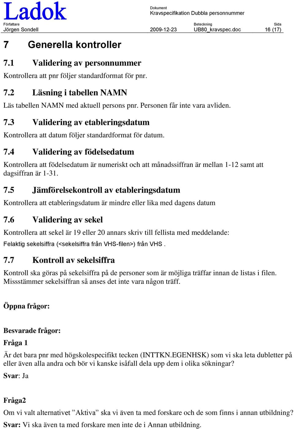 7.5 Jämförelsekontroll av etableringsdatum Kontrollera att etableringsdatum är mindre eller lika med dagens datum 7.