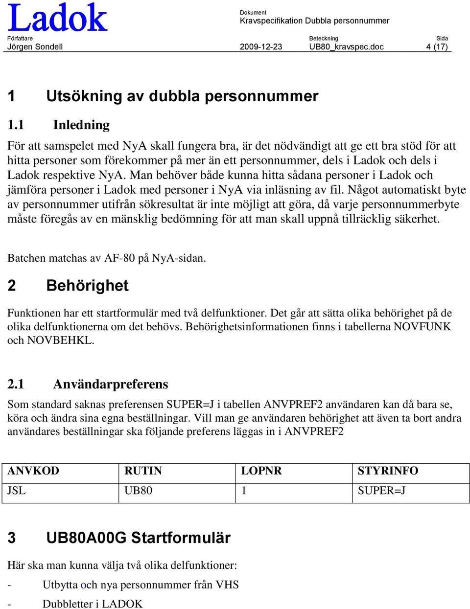 respektive NyA. Man behöver både kunna hitta sådana personer i Ladok och jämföra personer i Ladok med personer i NyA via inläsning av fil.