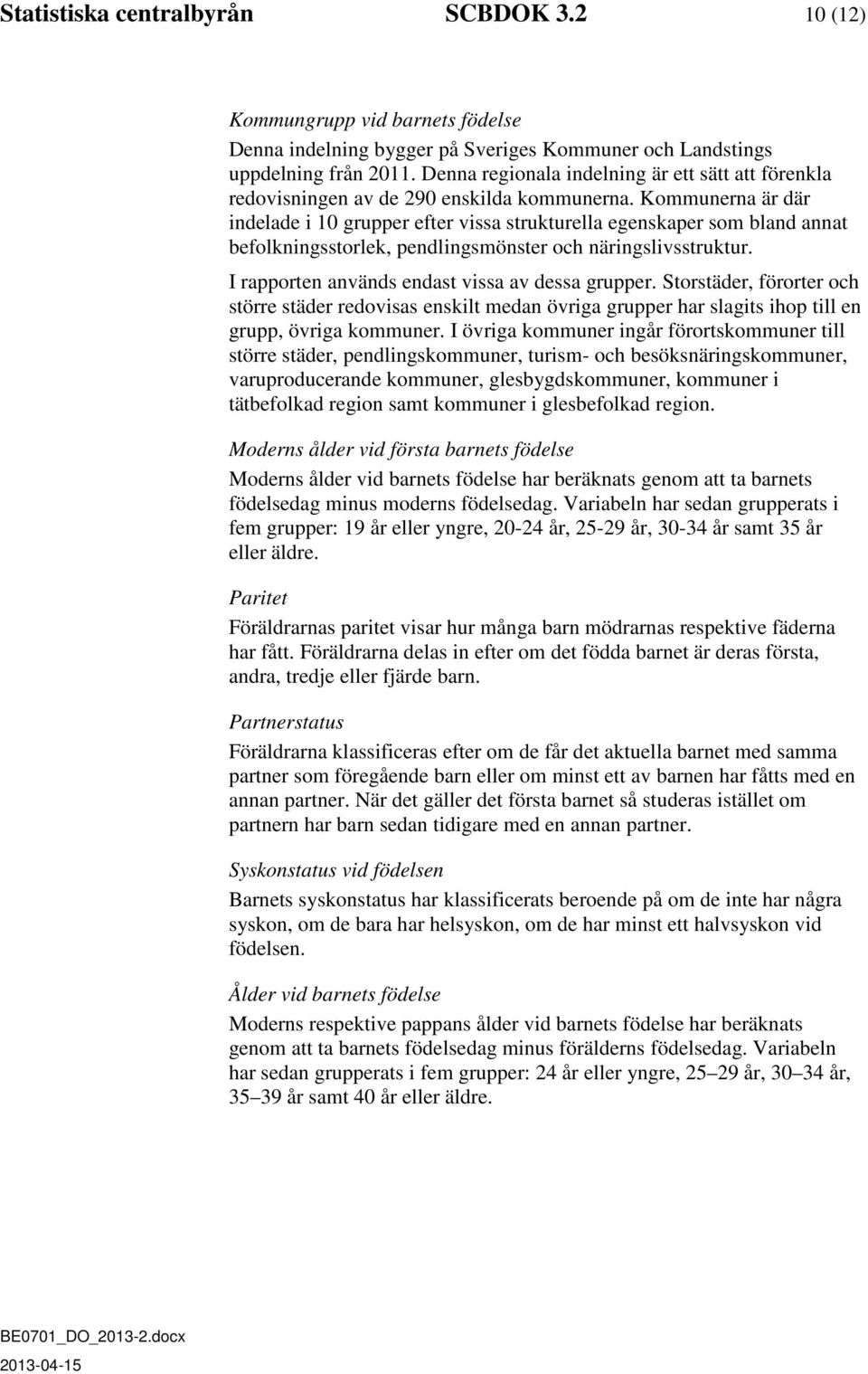 Kommunerna är där indelade i 10 grupper efter vissa strukturella egenskaper som bland annat befolkningsstorlek, pendlingsmönster och näringslivsstruktur.