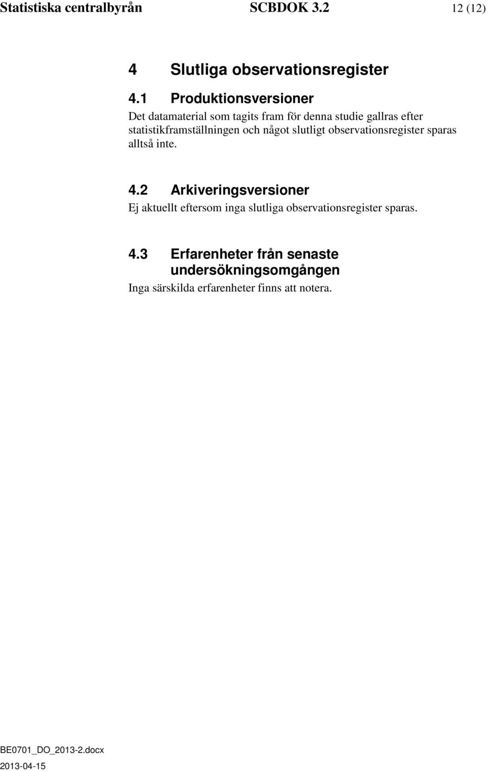 statistikframställningen och något slutligt observationsregister sparas alltså inte. 4.