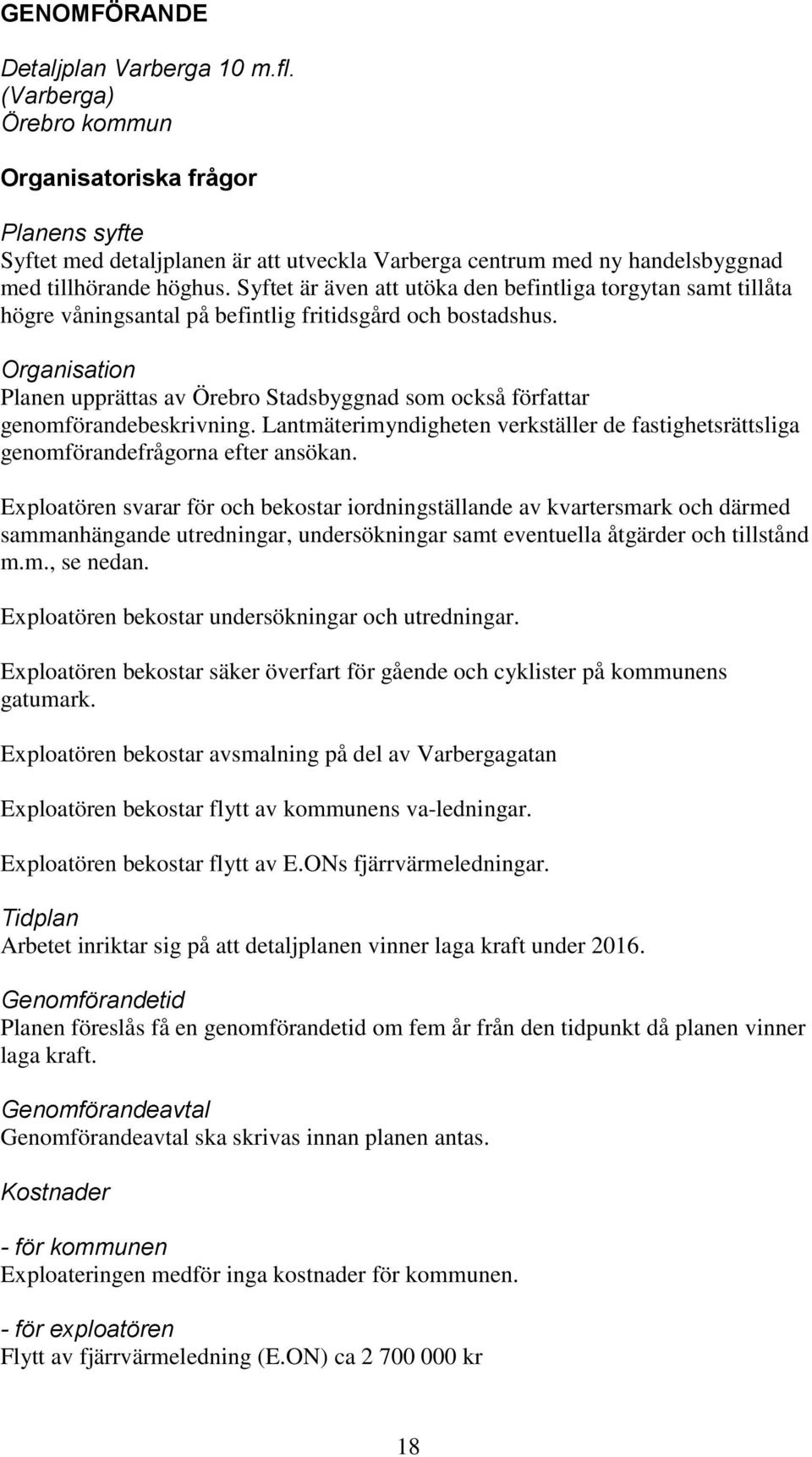 Syftet är även att utöka den befintliga torgytan samt tillåta högre våningsantal på befintlig fritidsgård och bostadshus.