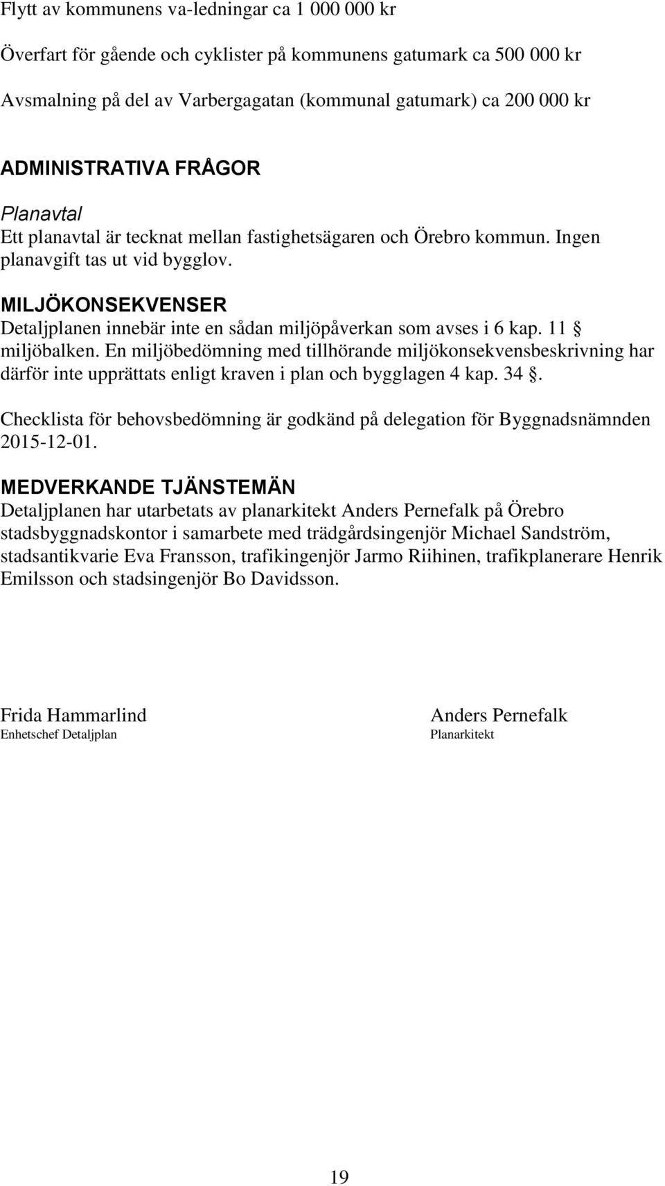 MILJÖKONSEKVENSER Detaljplanen innebär inte en sådan miljöpåverkan som avses i 6 kap. 11 miljöbalken.