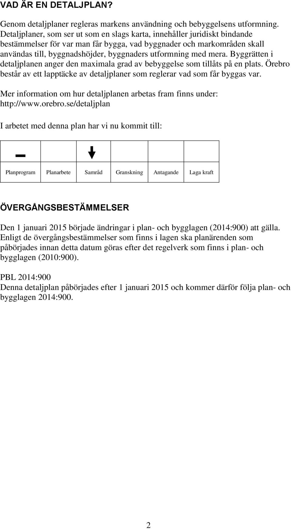 med mera. Byggrätten i detaljplanen anger den maximala grad av bebyggelse som tillåts på en plats. Örebro består av ett lapptäcke av detaljplaner som reglerar vad som får byggas var.