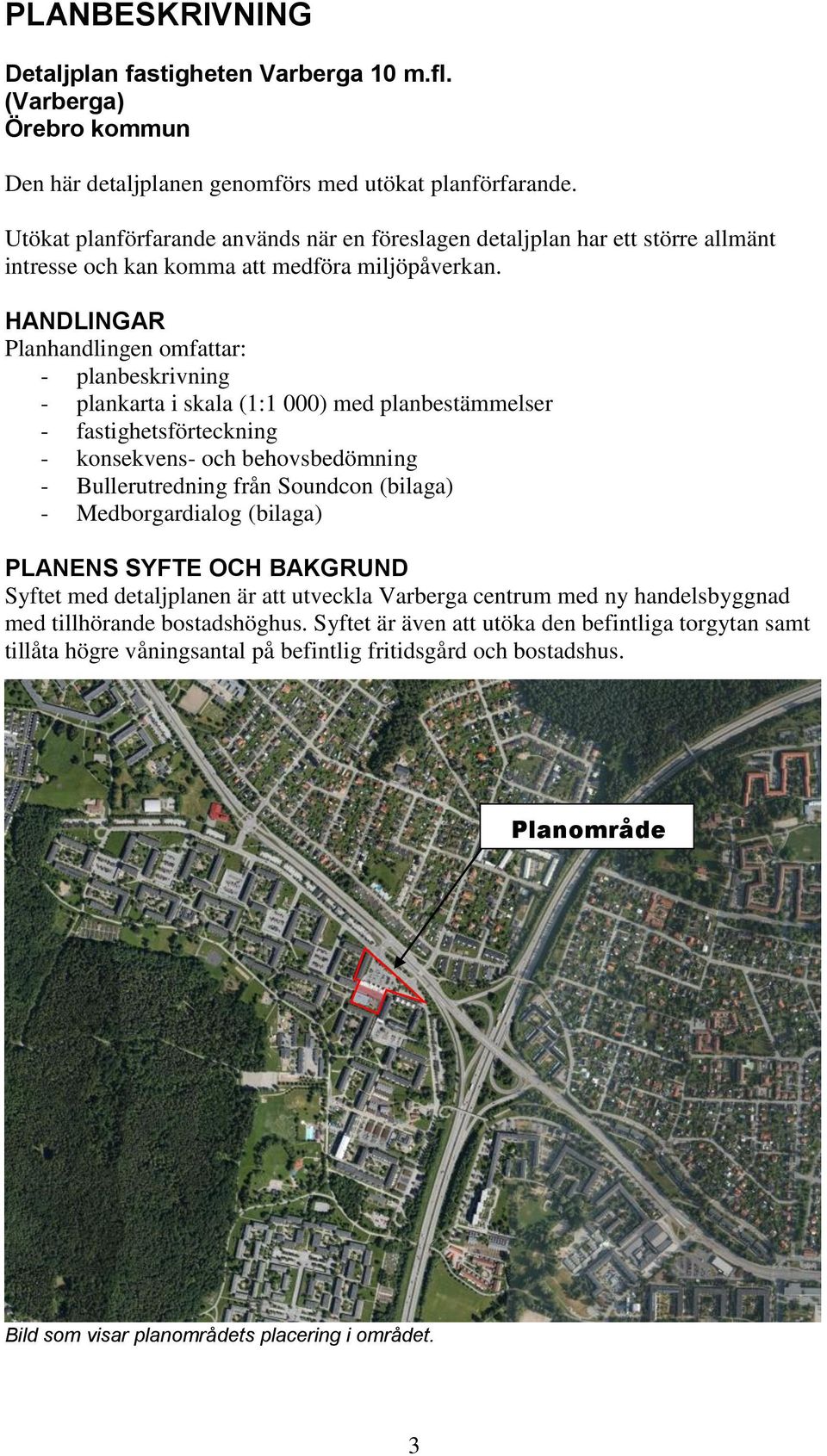 HANDLINGAR Planhandlingen omfattar: - planbeskrivning - plankarta i skala (1:1 000) med planbestämmelser - fastighetsförteckning - konsekvens- och behovsbedömning - Bullerutredning från Soundcon
