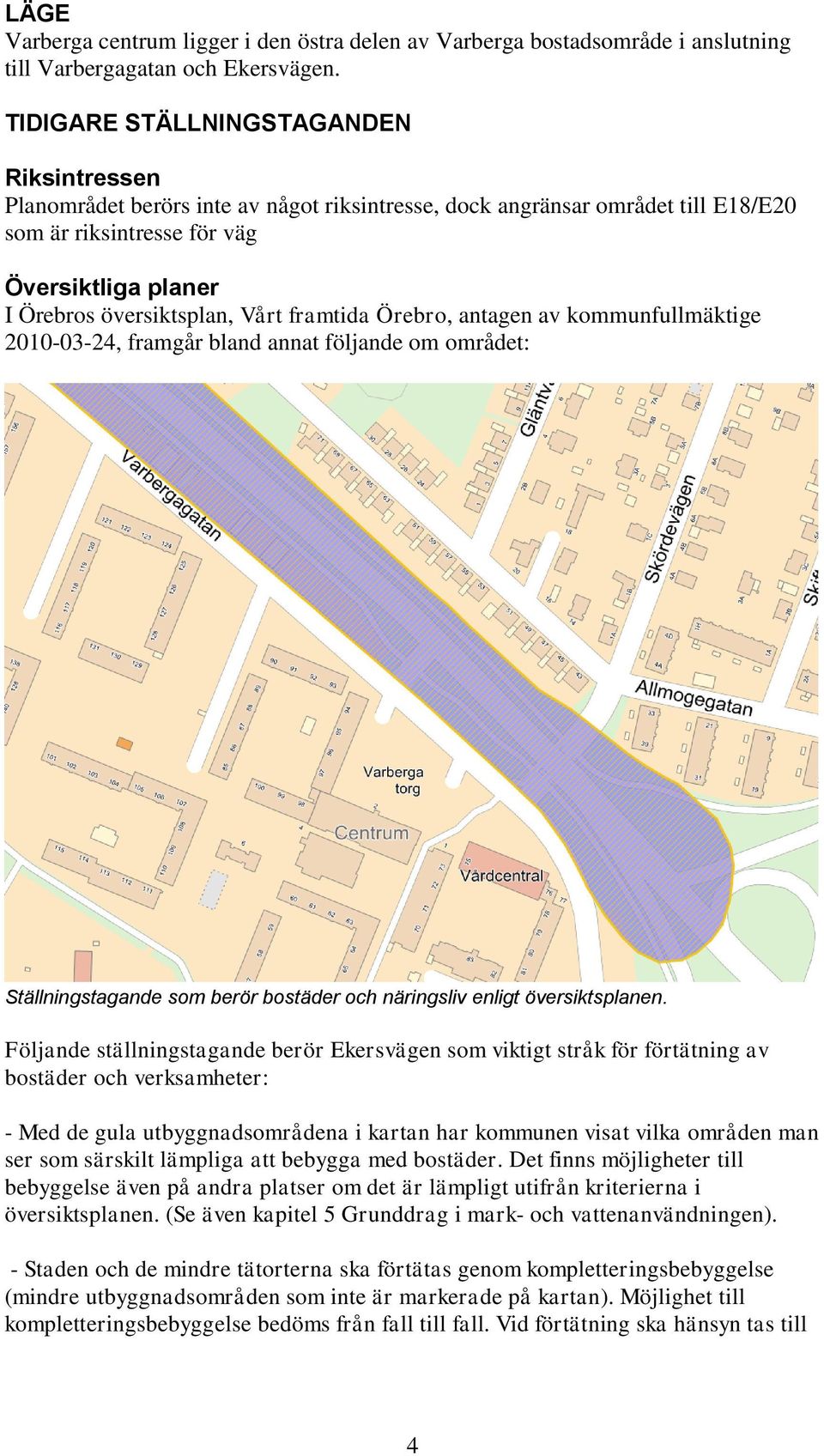 Vårt framtida Örebro, antagen av kommunfullmäktige 2010-03-24, framgår bland annat följande om området: Ställningstagande som berör bostäder och näringsliv enligt översiktsplanen.