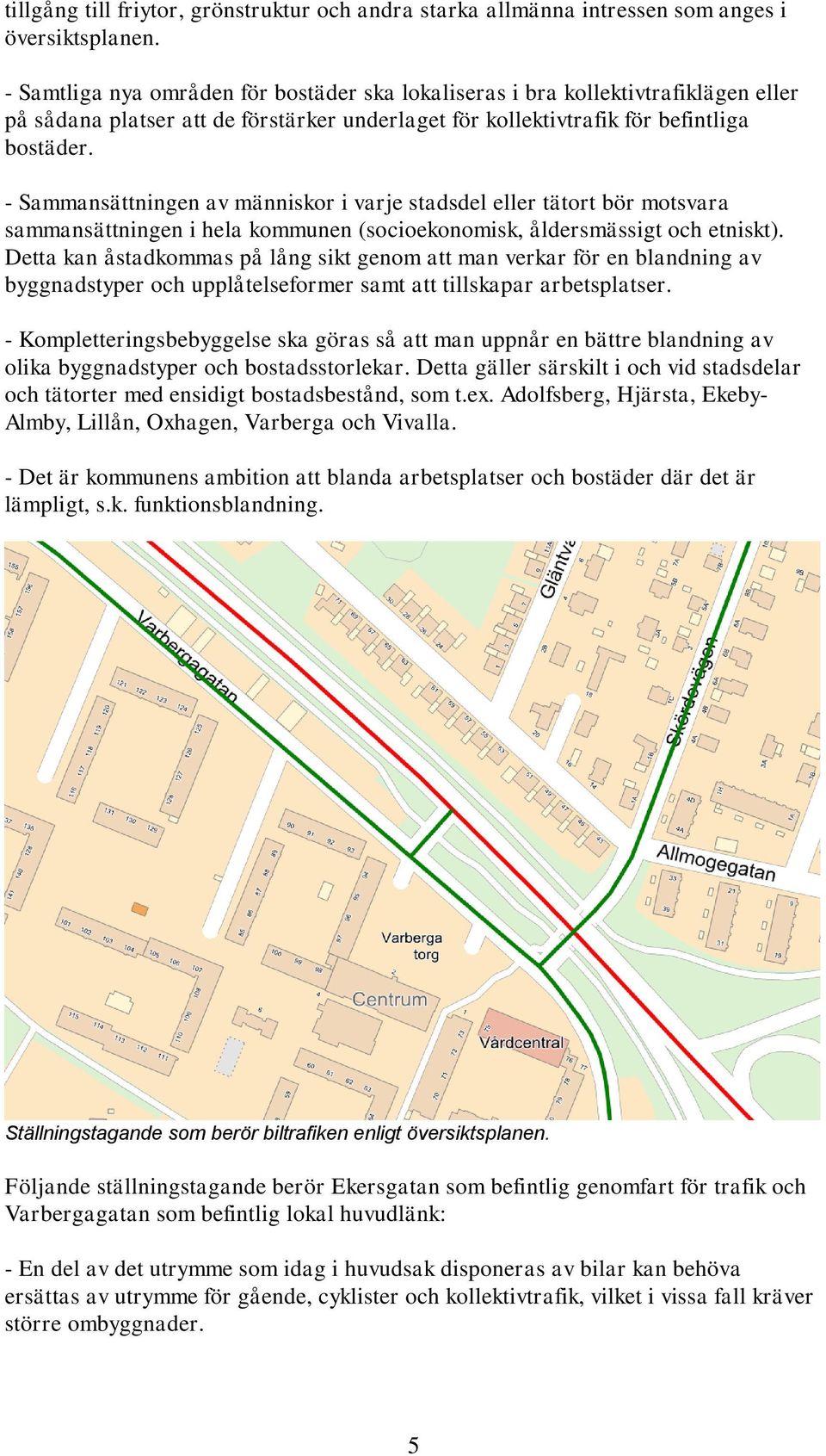- Sammansättningen av människor i varje stadsdel eller tätort bör motsvara sammansättningen i hela kommunen (socioekonomisk, åldersmässigt och etniskt).