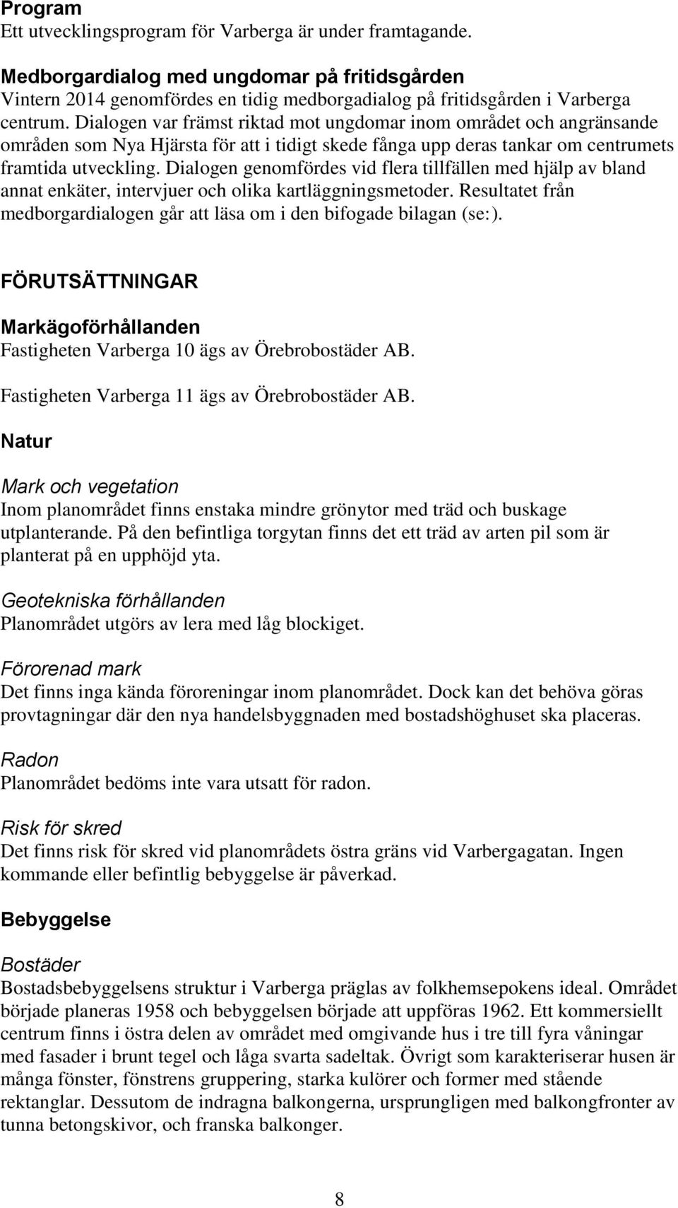 Dialogen genomfördes vid flera tillfällen med hjälp av bland annat enkäter, intervjuer och olika kartläggningsmetoder. Resultatet från medborgardialogen går att läsa om i den bifogade bilagan (se:).