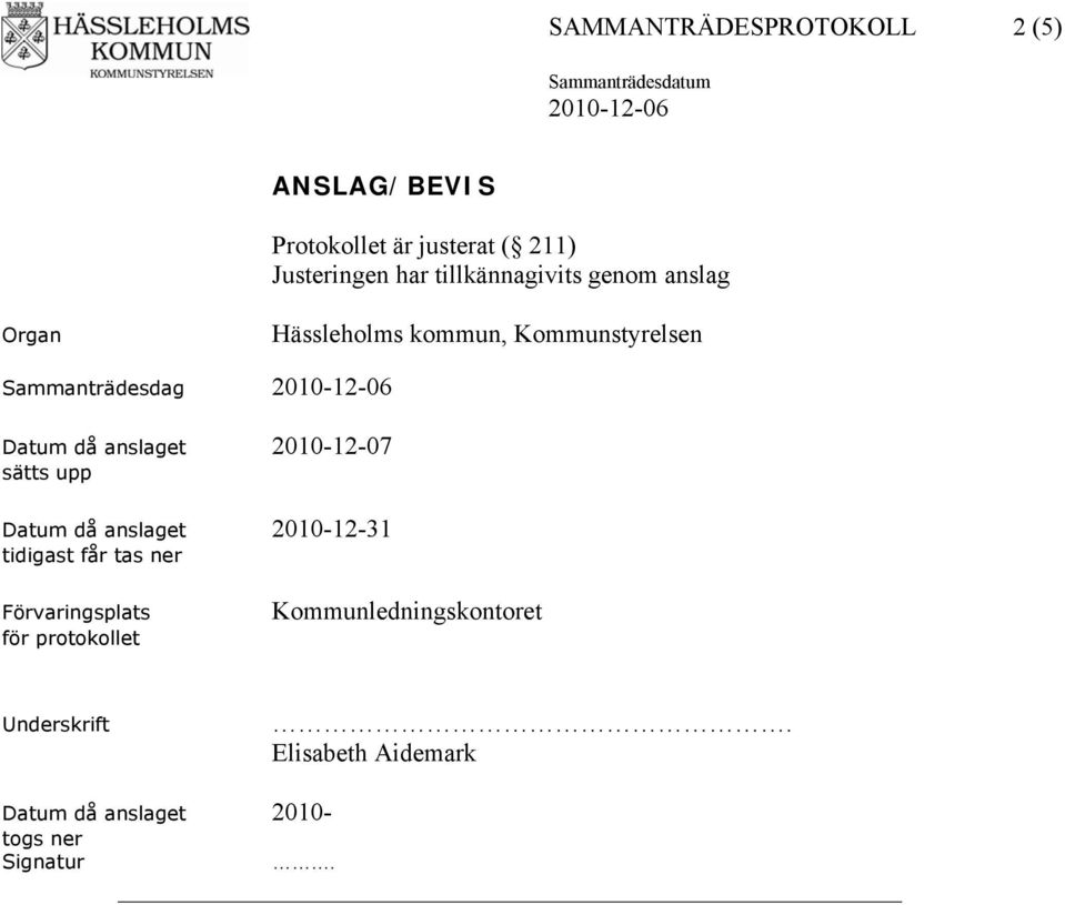 anslaget 2010-12-07 sätts upp Datum då anslaget 2010-12-31 tidigast får tas ner Förvaringsplats