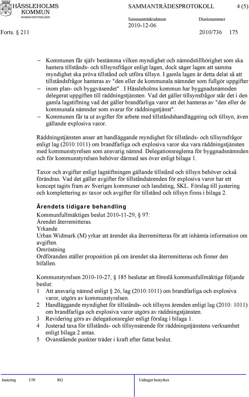 tillstånd och utföra tillsyn. I gamla lagen är detta delat så att tillståndsfrågor hanteras av "den eller de kommunala nämnder som fullgör uppgifter inom plan- och byggväsendet".