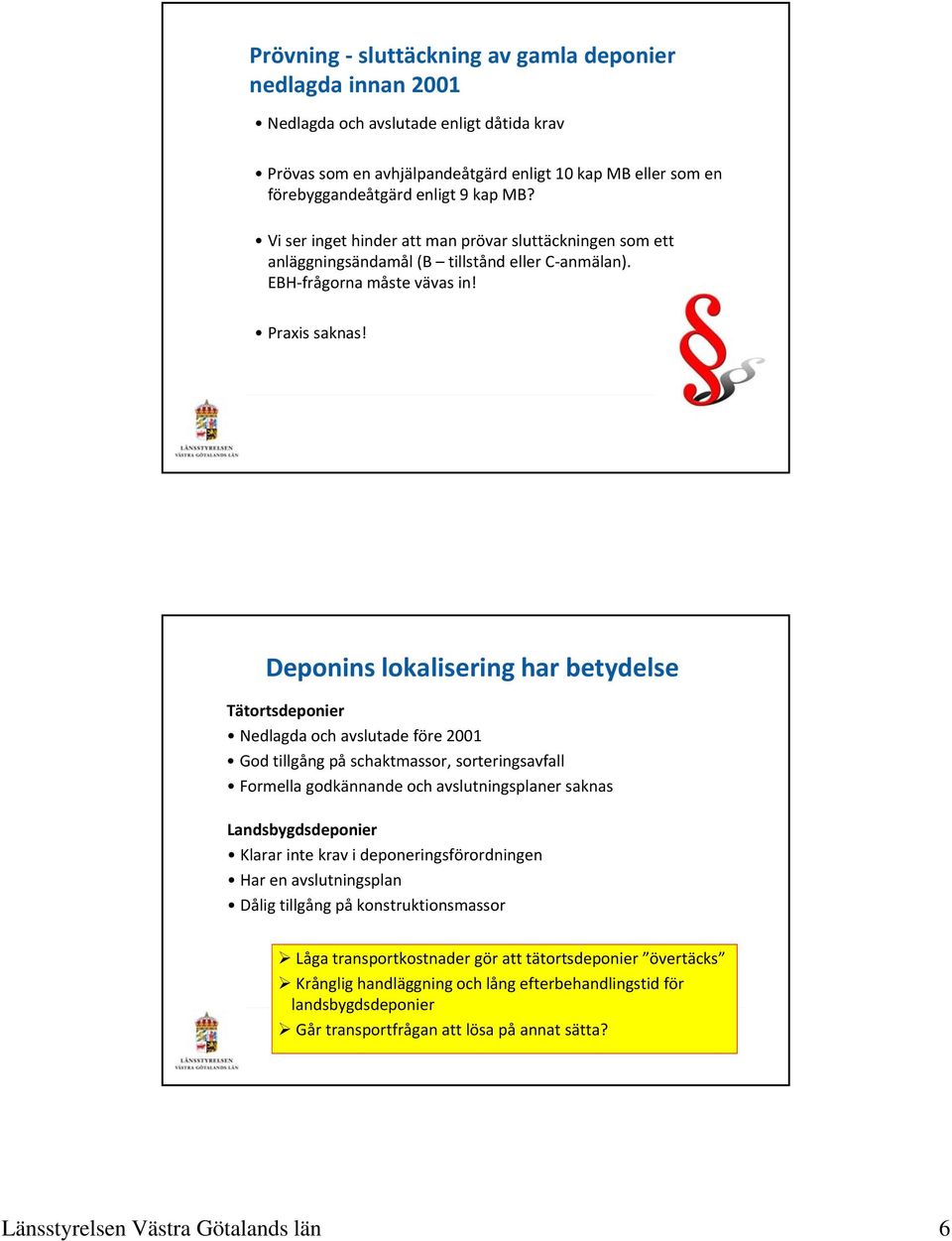 Deponins lokalisering har betydelse Tätortsdeponier Nedlagda och avslutade före 2001 God tillgång på schaktmassor, sorteringsavfall Formella godkännande och avslutningsplaner saknas