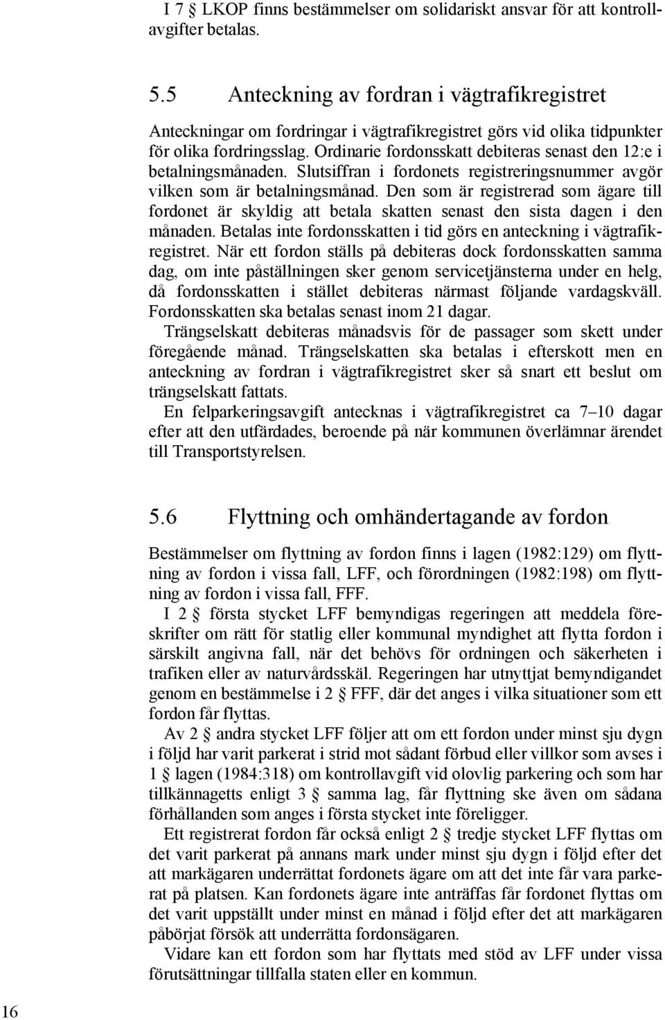 Ordinarie fordonsskatt debiteras senast den 12:e i betalningsmånaden. Slutsiffran i fordonets registreringsnummer avgör vilken som är betalningsmånad.