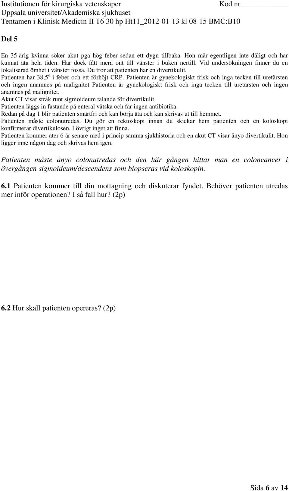 Akut CT visar stråk runt sigmoideum talande för divertikulit. Patienten läggs in fastande på enteral vätska och får ingen antibiotika.