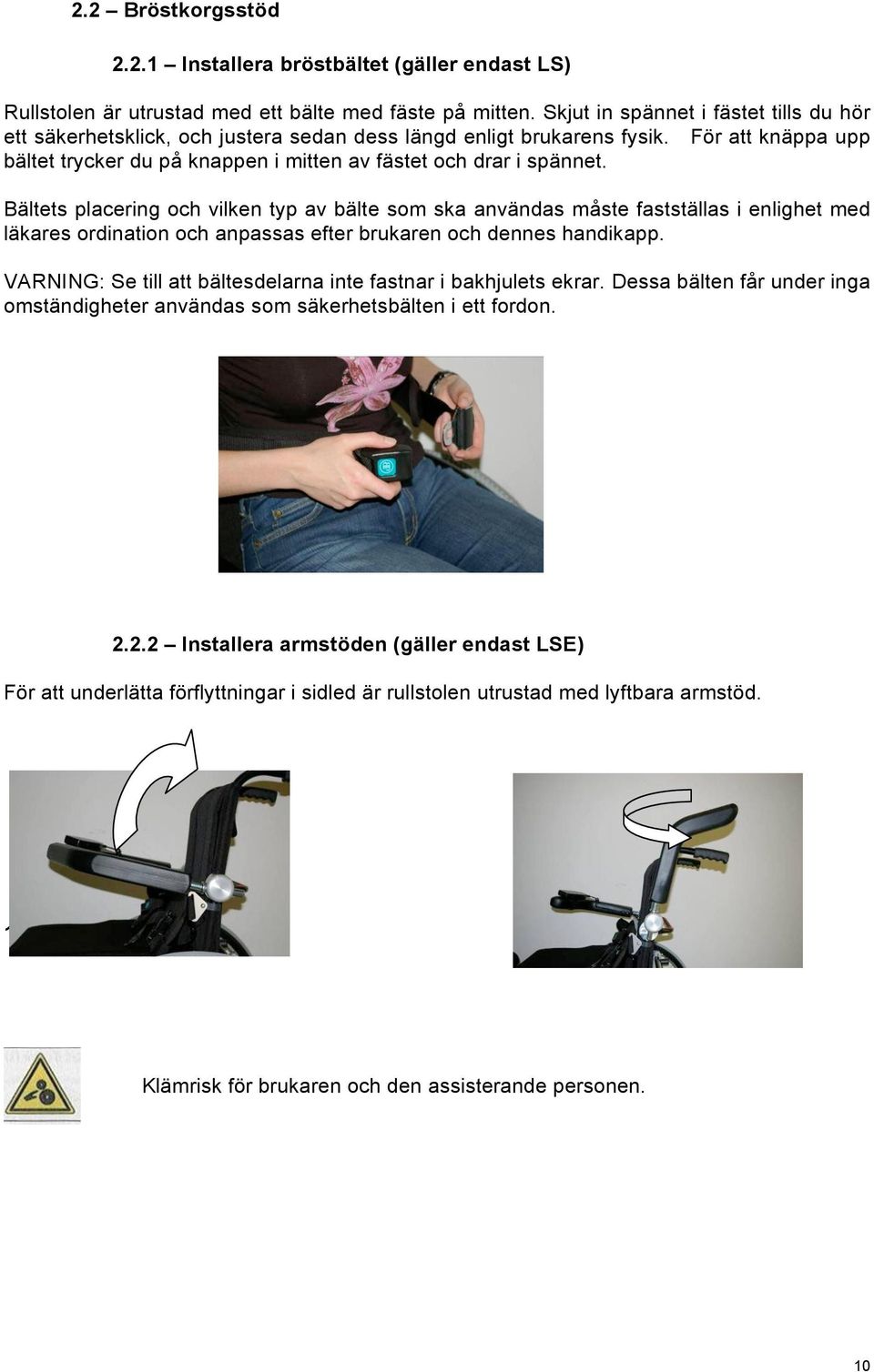 Bältets placering och vilken typ av bälte som ska användas måste fastställas i enlighet med läkares ordination och anpassas efter brukaren och dennes handikapp.
