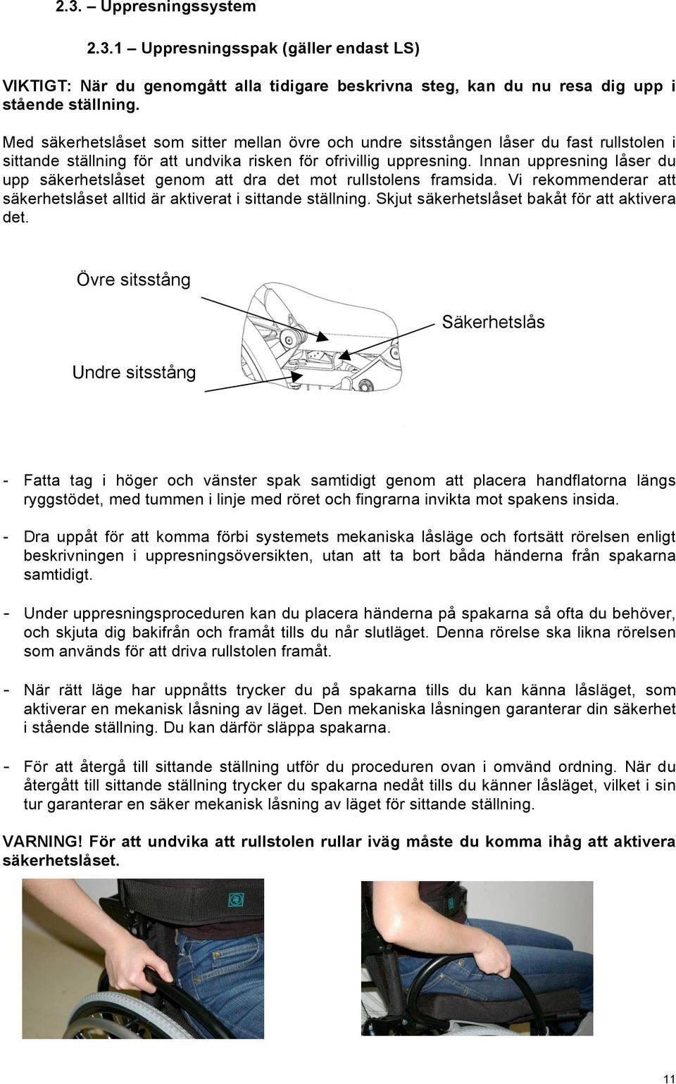 Innan uppresning låser du upp säkerhetslåset genom att dra det mot rullstolens framsida. Vi rekommenderar att säkerhetslåset alltid är aktiverat i sittande ställning.