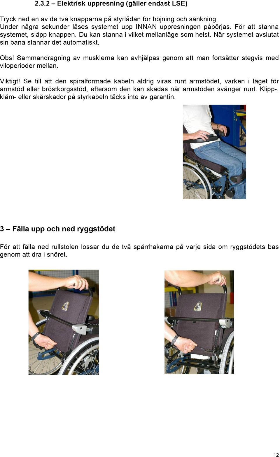 Sammandragning av musklerna kan avhjälpas genom att man fortsätter stegvis med viloperioder mellan. Viktigt!