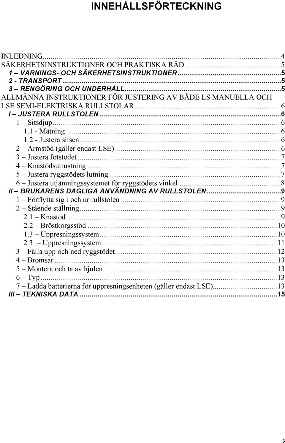 ..6 2 Armstöd (gäller endast LSE)...6 3 Justera fotstödet...7 4 Knästödsutrustning...7 5 Justera ryggstödets lutning...7 6 Justera utjämningssystemet för ryggstödets vinkel.