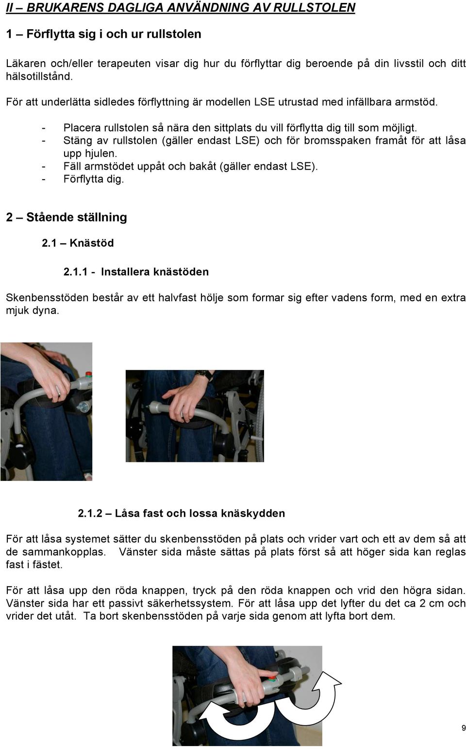 - Stäng av rullstolen (gäller endast LSE) och för bromsspaken framåt för att låsa upp hjulen. - Fäll armstödet uppåt och bakåt (gäller endast LSE). - Förflytta dig. 2 Stående ställning 2.1 Knästöd 2.