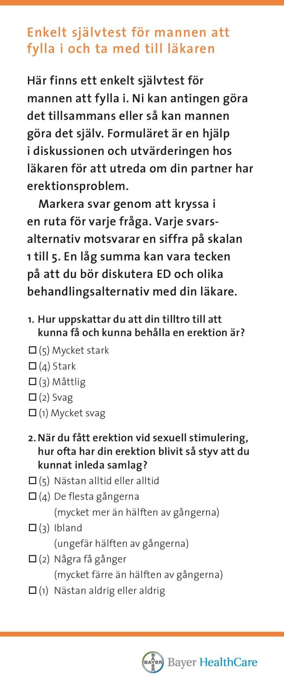 Varje svars alternativ motsvarar en siffra på skalan 1 till 5. En låg summa kan vara tecken på att du bör diskutera ED och olika behandlingsalternativ med din läkare. 1. Hur uppskattar du att din tilltro till att kunna få och kunna behålla en erektion är?