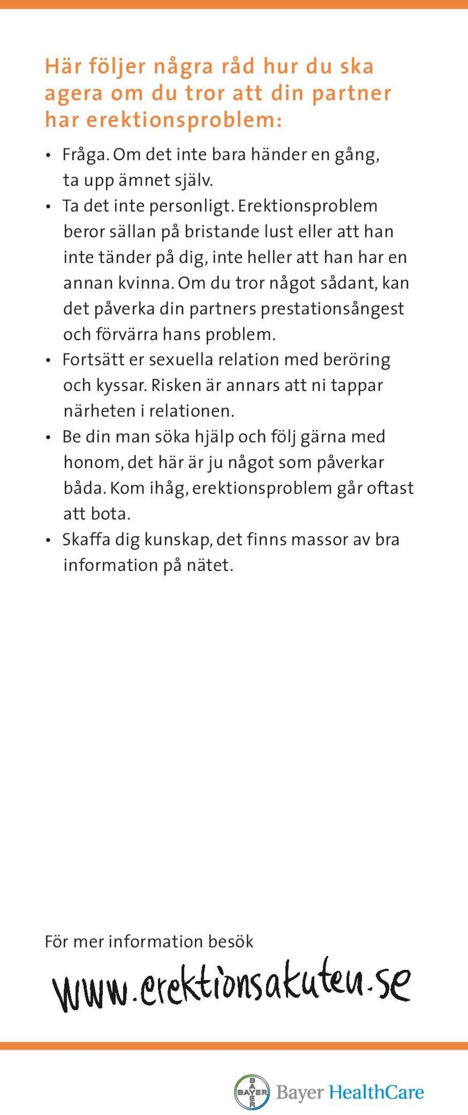 Om du tror något sådant, kan det påverka din partners prestationsångest och förvärra hans problem. Fortsätt er sexuella relation med beröring och kyssar.